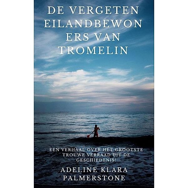 De vergeten eilandbewoners van Tromelin: een verhaal over het grootste trouwe verraad uit de geschiedenis!, Adeline Klara Palmerstone