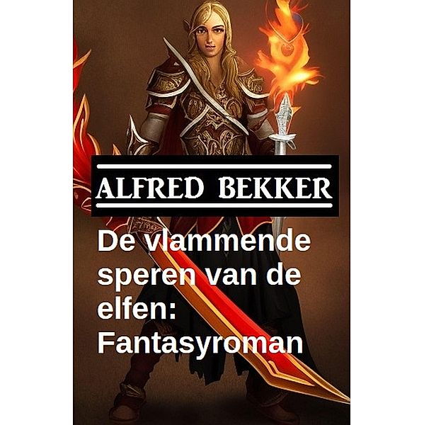 De vlammende speren van de elfen: Fantasyroman, Alfred Bekker