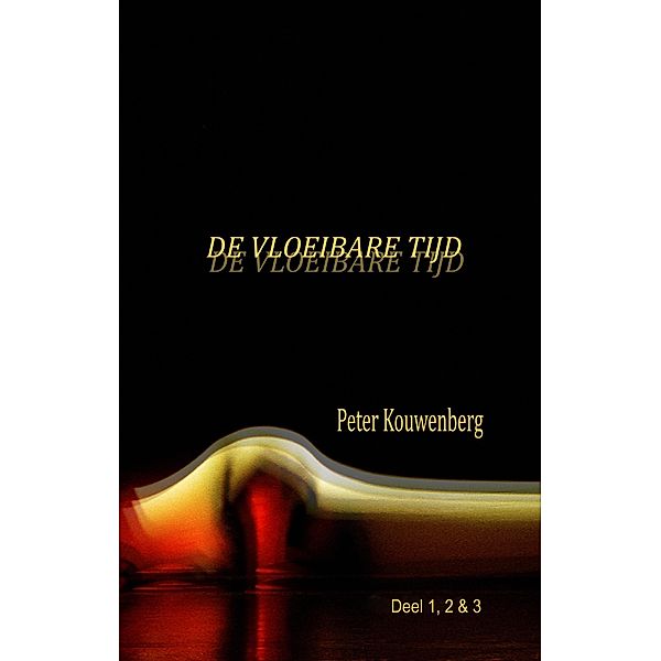 De Vloeibare Tijd Deel 1,2 en3, Peter Kouwenberg