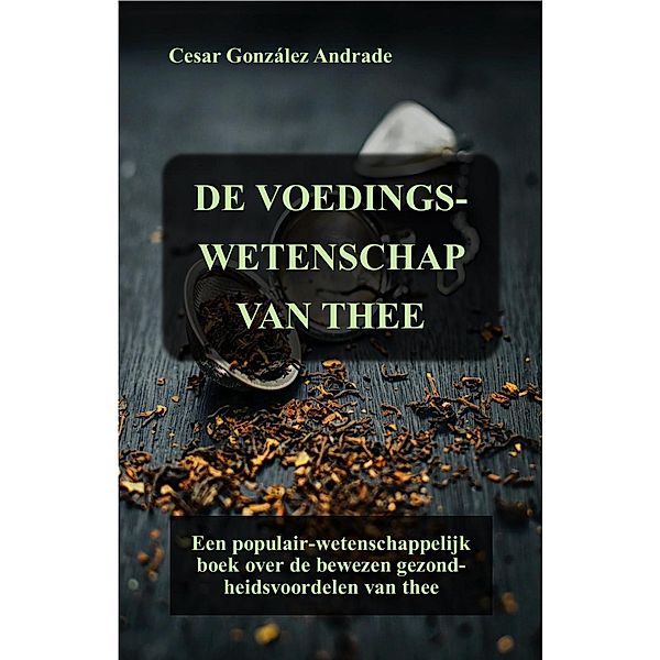 De Voedingswetenschap Van Thee (Voedings- en gezondheidsboeken in het Nederlands) / Voedings- en gezondheidsboeken in het Nederlands, César González Andrade