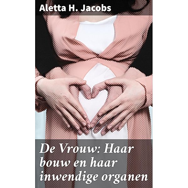 De Vrouw: Haar bouw en haar inwendige organen, Aletta H. Jacobs