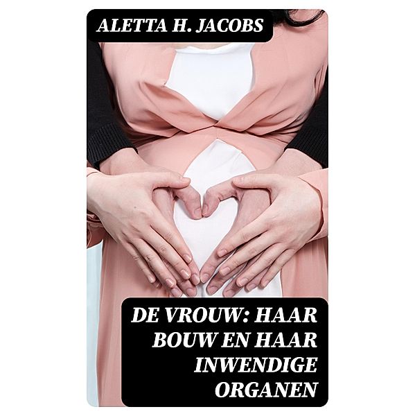 De Vrouw: Haar bouw en haar inwendige organen, Aletta H. Jacobs