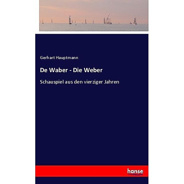 De Waber - Die Weber, Gerhart Hauptmann