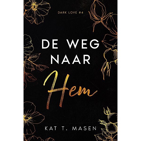 De weg naar hem (Dark Love, #4) / Dark Love, Kat T. Masen