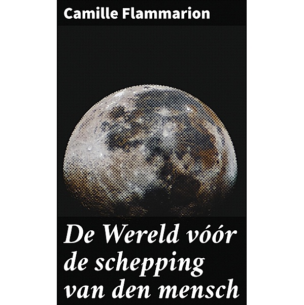 De Wereld vóór de schepping van den mensch, Camille Flammarion