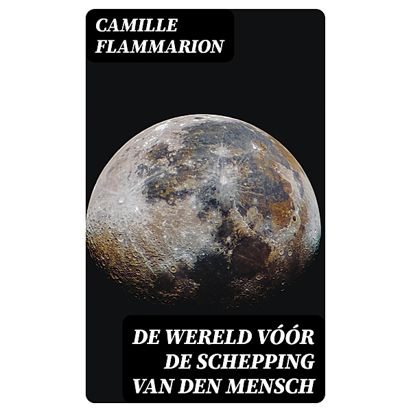 De Wereld vóór de schepping van den mensch, Camille Flammarion