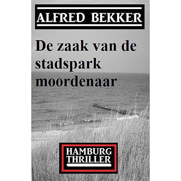 De zaak van de stadspark moordenaar: Hamburg Thriller, Alfred Bekker