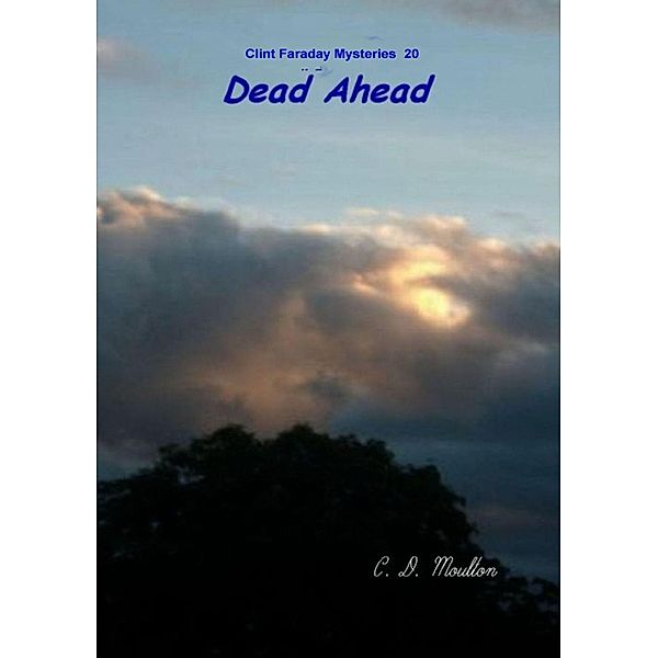 Dead Ahead (Clint Faraday Mysteries, #20) / Clint Faraday Mysteries, C. D. Moulton