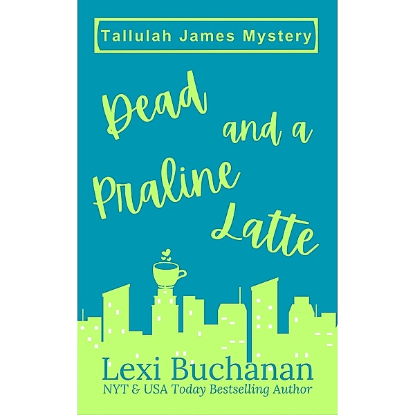 Dead and a Praline Latte (Tallulah James Mystery, #1) / Tallulah James Mystery, Lexi Buchanan