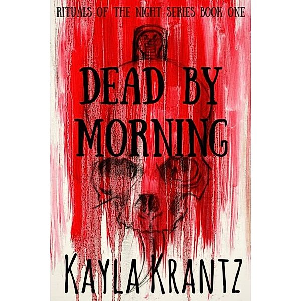 Dead by Morning (Rituals of the Night Book One), Kayla Krantz