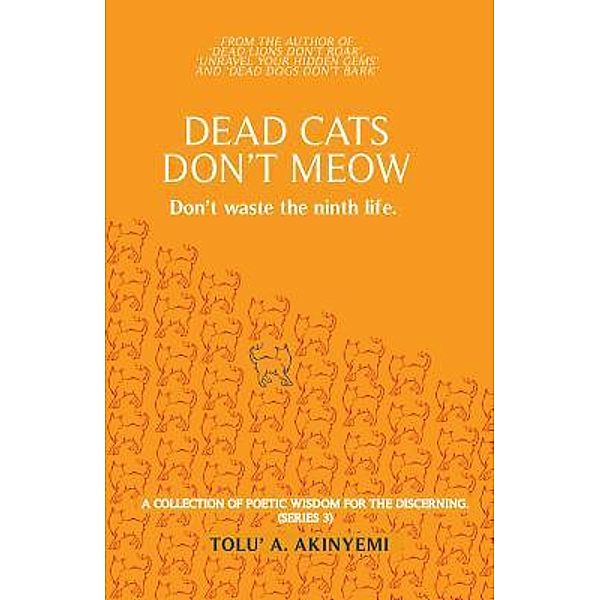 Dead Cats Don't Meow - Don't waste the ninth life / T & B Global Concepts Ltd, Tolu' A. Akinyemi