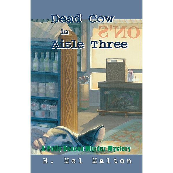Dead Cow in Aisle Three / A Polly Deacon Mystery Bd.3, H. Mel Malton