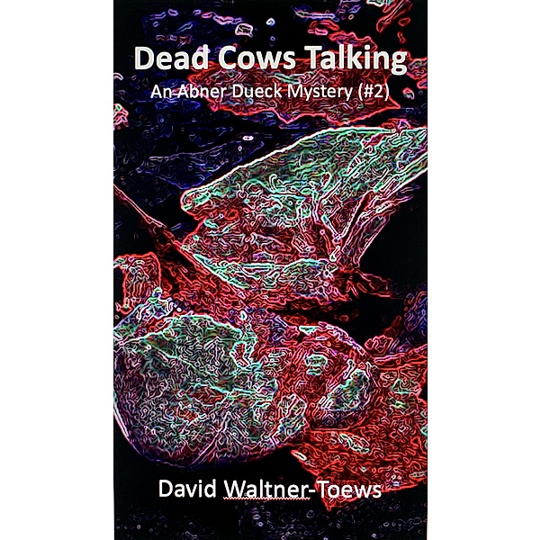 Dead Cows Talking (Abner Dueck Mysteries, #2) / Abner Dueck Mysteries, David Waltner-Toews