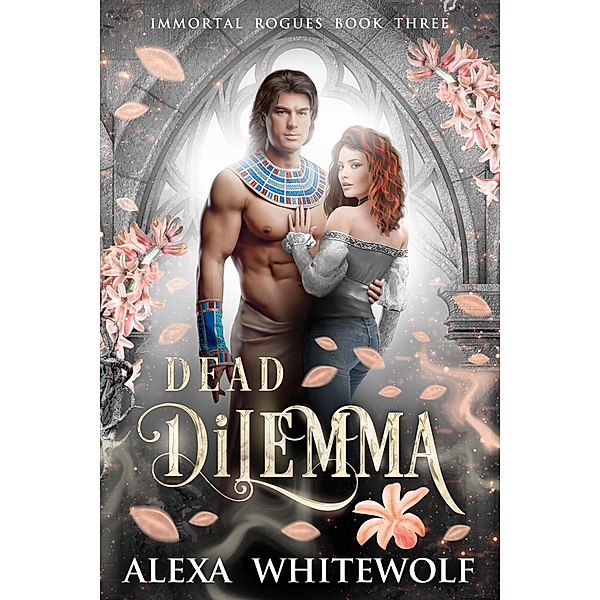 Dead Dilemma (Immortal Rogues, #3) / Immortal Rogues, Alexa Whitewolf