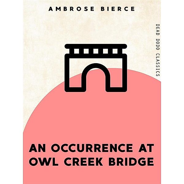 Dead Dodo Classics: An Occurrence at Owl Creek Bridge, Ambrose Bierce