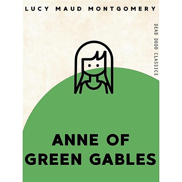 Dead Dodo Classics: Anne of Green Gables, Lucy Maud Montgomery