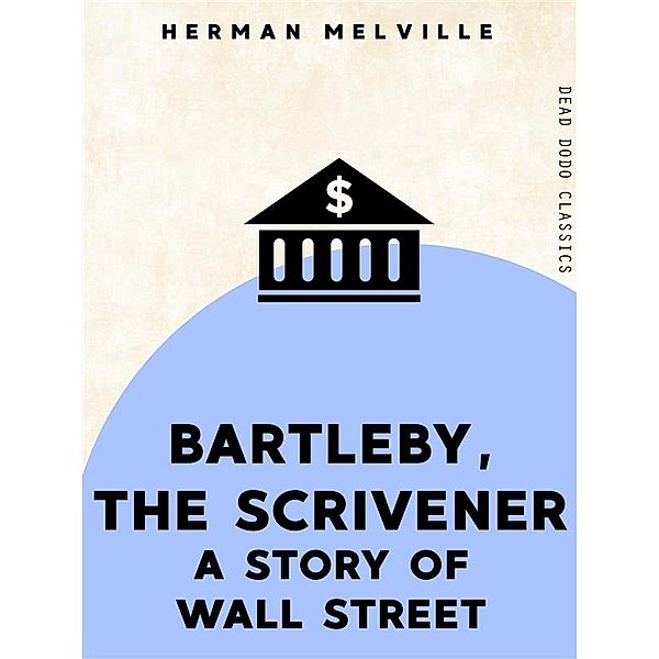 Dead Dodo Classics: Bartleby, the Scrivener, Herman Melville