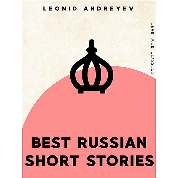 Dead Dodo Classics: Best Russian Short Stories, Leonid Andreyev