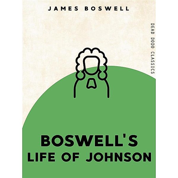 Dead Dodo Classics: Boswell's Life of Johnson, James Boswell