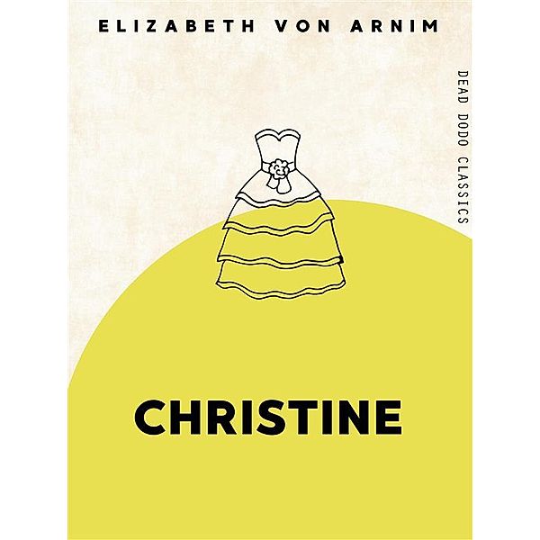 Dead Dodo Classics: Christine, ELIZABETH VON ARNIM