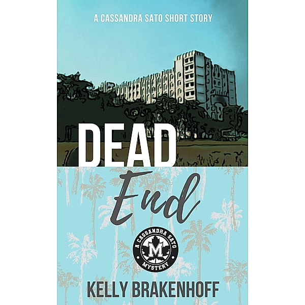 Dead End: A Cassandra Sato Short Story (A Cassandra Sato Mystery, #0) / A Cassandra Sato Mystery, Kelly Brakenhoff