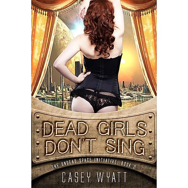 Dead Girls Don't Sing (The Undead Space Initiative, #2) / The Undead Space Initiative, Casey Wyatt
