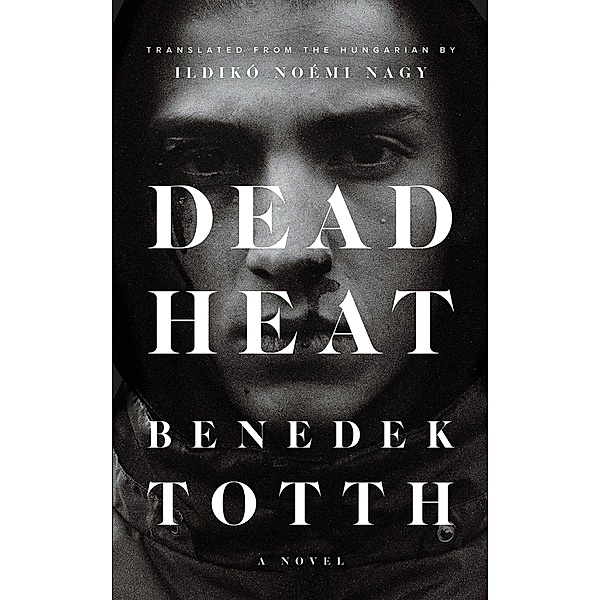 Dead Heat / Biblioasis International Translation Series Bd.29, Benedek Totth