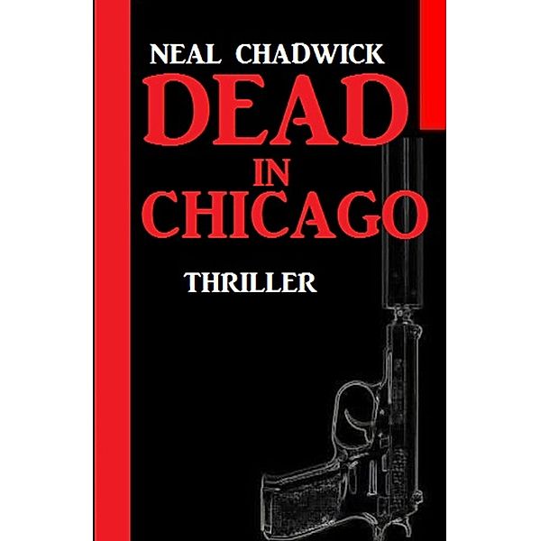 Dead in Chicago: Thriller, Neal Chadwick