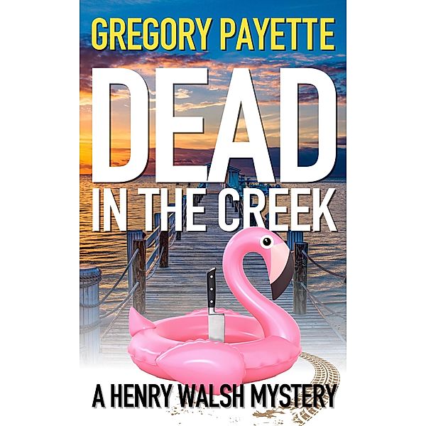 Dead in the Creek (Henry Walsh Private Investigator Series, #6) / Henry Walsh Private Investigator Series, Gregory Payette