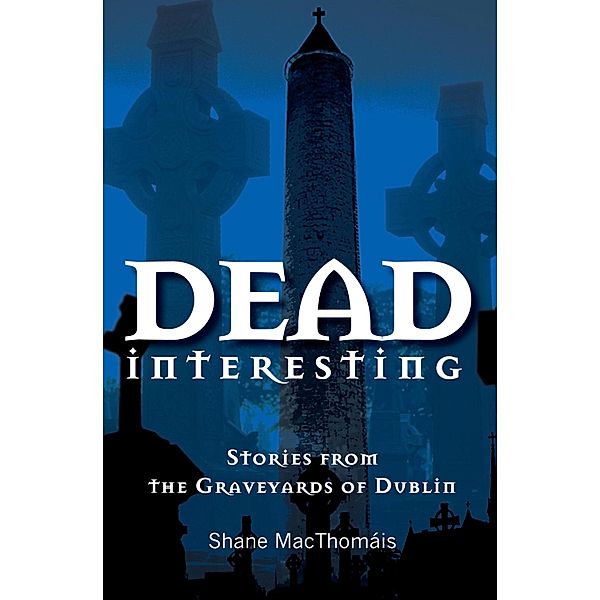 Dead Interesting Stories from the Graveyards of Dublin / Glasnevin Trust, Shane Macthomais