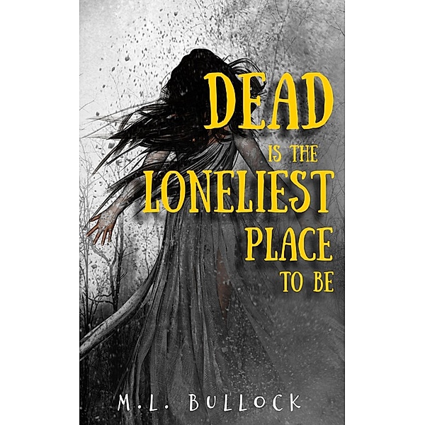 Dead Is the Loneliest Place to Be, M. L. Bullock