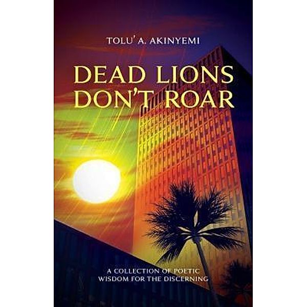 Dead Lions Don't Roar / T & B Global Concepts Ltd, Tolu' A Akinyemi