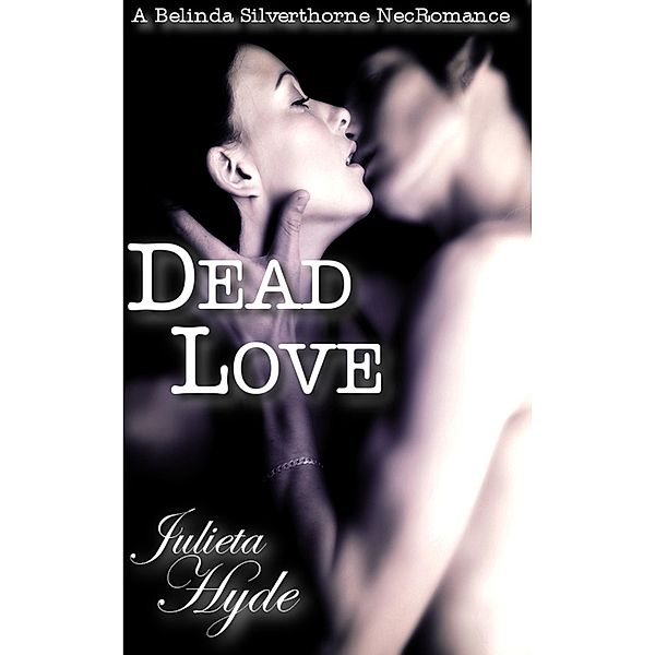 Dead Love (A Belinda Silverthorne NecRomance Novella #1), Julieta Hyde