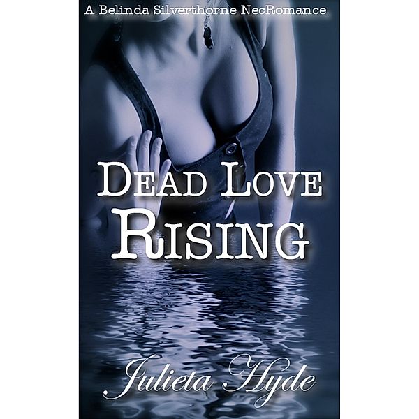 Dead Love Rising (A Belinda Silverthorne NecRomance Novella #3), Julieta Hyde