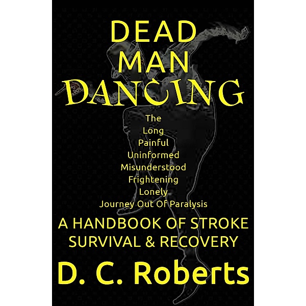 Dead Man Dancing, A Handbook Of Stroke Survival & Recovery, D. C. Roberts