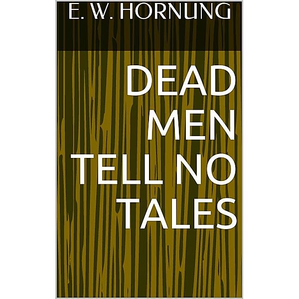 Dead Men Tell No Tales, E. W. Hornung