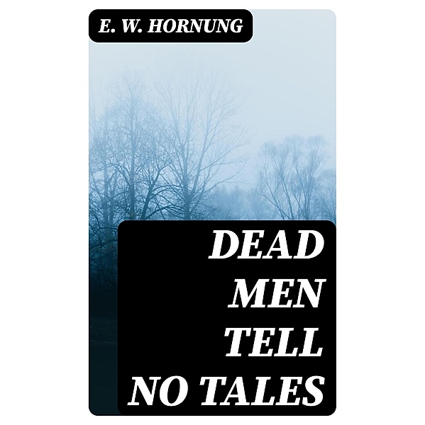 Dead Men Tell No Tales, E. W. Hornung