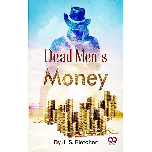 Dead Men'S Money, J. S. Fletcher