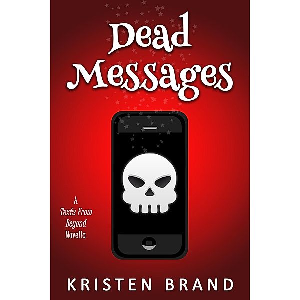 Dead Messages (Texts From Beyond, #1) / Texts From Beyond, Kristen Brand