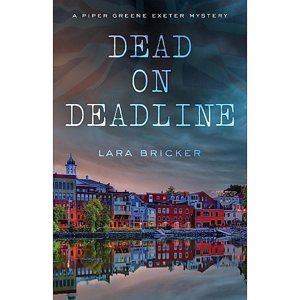 Dead on Deadline (A Piper Greene Exeter Mystery) / A Piper Greene Exeter Mystery, Lara Bricker