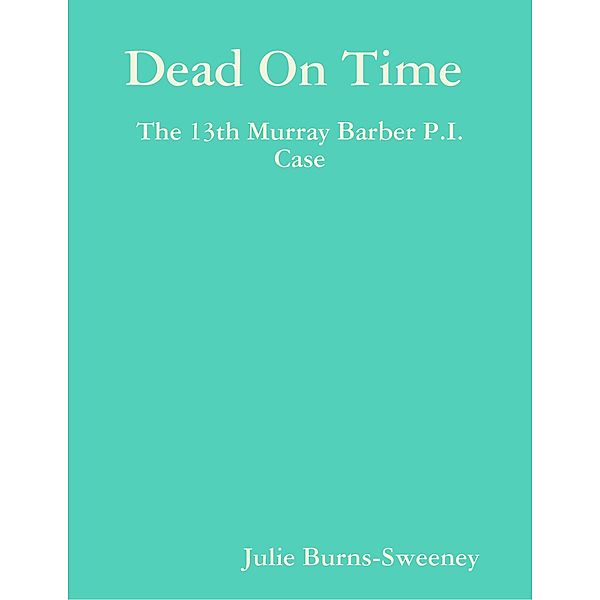 Dead On Time : The 13th Murray Barber P.I. Case, Julie Burns-Sweeney