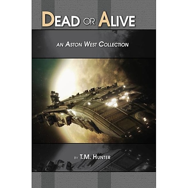 Dead or Alive: An Aston West Collection / ResAliens Press, T. M. Hunter