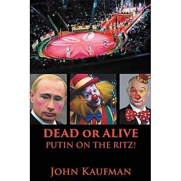 Dead or Alive Putin on the Ritz!, John Kaufman