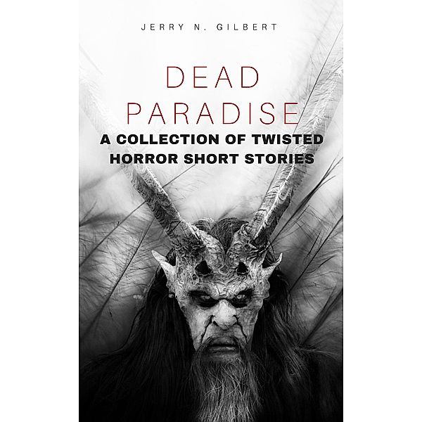 Dead Paradise: A Collection of Twisted Horror Short Stories, Jerry N. Gilbert