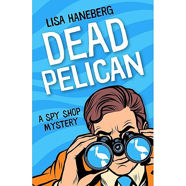 Dead Pelican (A Spy Shop Mystery, #2) / A Spy Shop Mystery, Lisa Haneberg