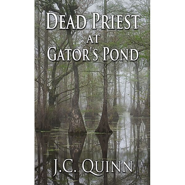 Dead Priest at Gator’s Pond, J.c. Quinn