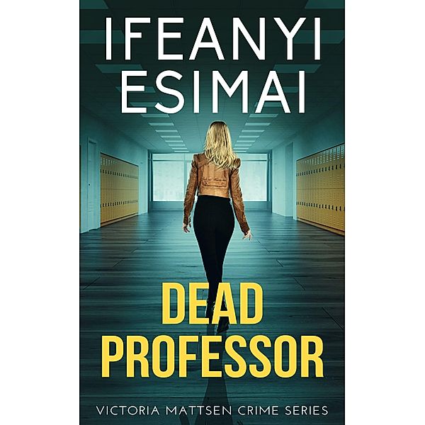 Dead Professor (Victoria Mattsen Crime Series, #6) / Victoria Mattsen Crime Series, Ifeanyi Esimai