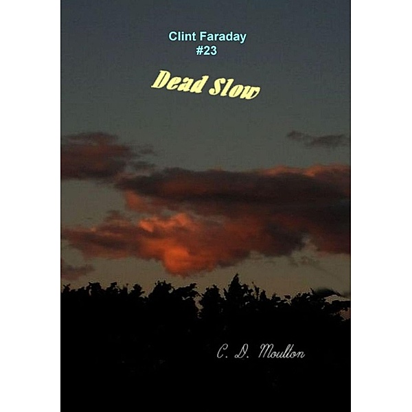 Dead Slow (Clint Faraday Mysteries, #23) / Clint Faraday Mysteries, C. D. Moulton