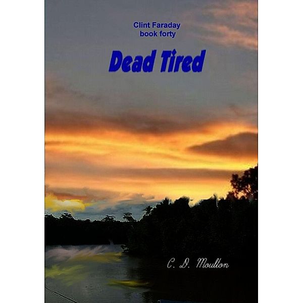 Dead Tired (Clint Faraday Mysteries, #40) / Clint Faraday Mysteries, C. D. Moulton