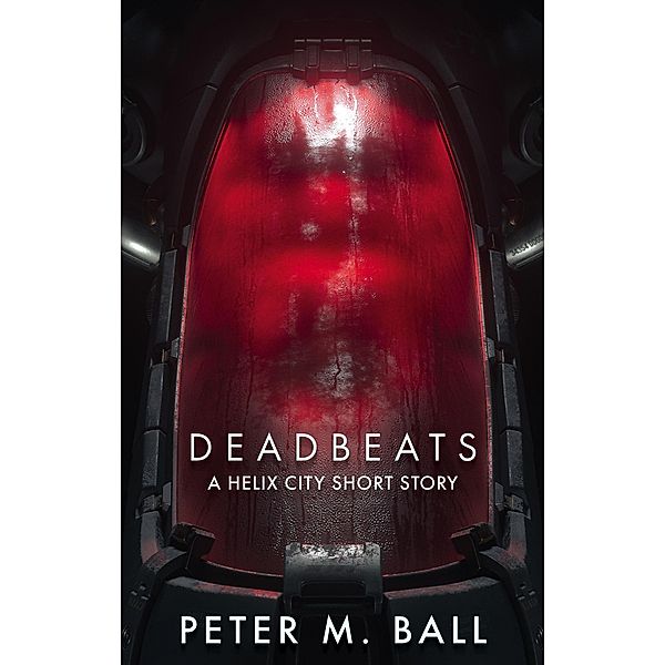 Deadbeats: A Helix City Short Story / Helix City, Peter M. Ball